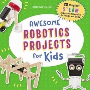 Awesome Robotics Projects for Kids:20 Original STEAM Robots and Circuits to buil